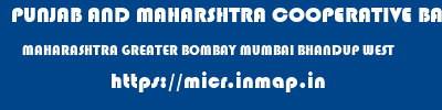 PUNJAB AND MAHARSHTRA COOPERATIVE BANK  MAHARASHTRA GREATER BOMBAY MUMBAI BHANDUP WEST  micr code